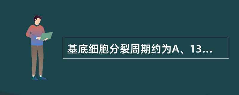 基底细胞分裂周期约为A、133小时B、311小时C、14小时D、28小时E、36