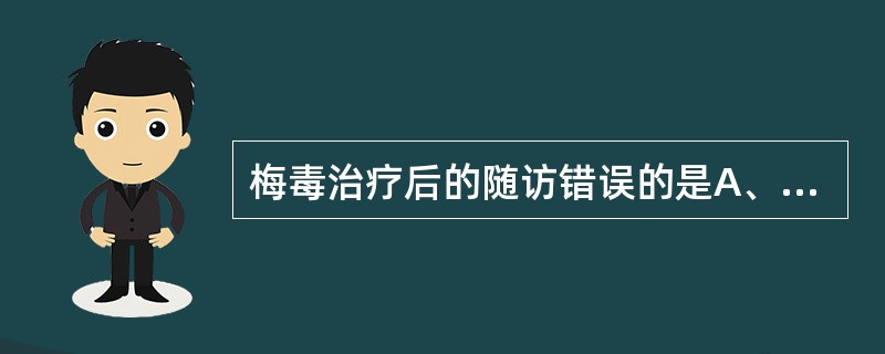 梅毒治疗后的随访错误的是A、一般至少3年B、第一年内每3个月复查1次，第二年内每