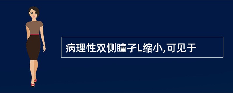 病理性双侧瞳孑L缩小,可见于