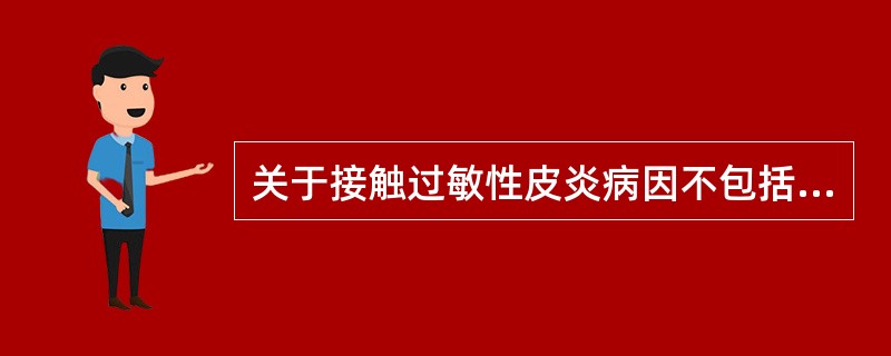 关于接触过敏性皮炎病因不包括A、染发剂B、洗涤剂C、植物D、强酸E、化妆品 -