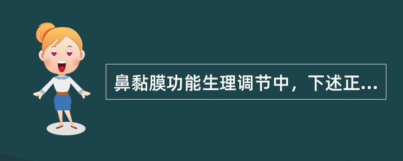 鼻黏膜功能生理调节中，下述正确的描述是A、交感神经兴奋时，鼻黏膜血管收缩，腺体分