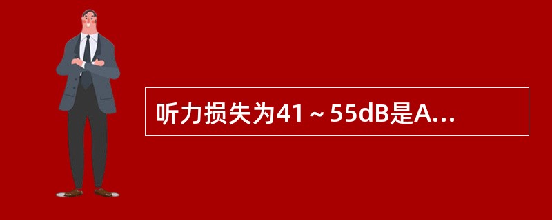 听力损失为41～55dB是A、轻度聋B、中度聋C、中重度聋D、重度聋E、极度聋