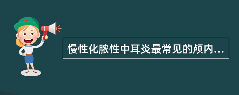 慢性化脓性中耳炎最常见的颅内并发症是A、硬脑膜下脓肿B、化脓性脑膜炎C、乙状窦血
