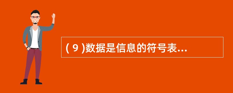 ( 9 )数据是信息的符号表示或称载体;信息是数据的内涵。是数据的语义解释,例如