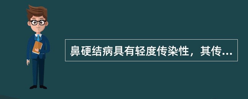 鼻硬结病具有轻度传染性，其传染途径是A、接触传染B、呼吸道飞沫传染C、消化道传染