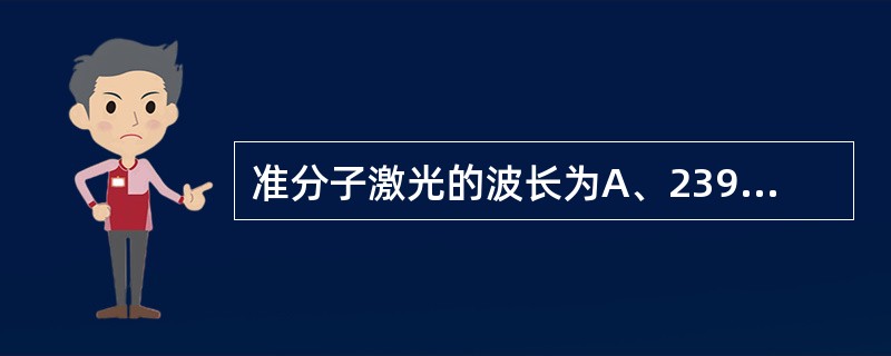 准分子激光的波长为A、239nmB、530nmC、680nmD、193nmE、9