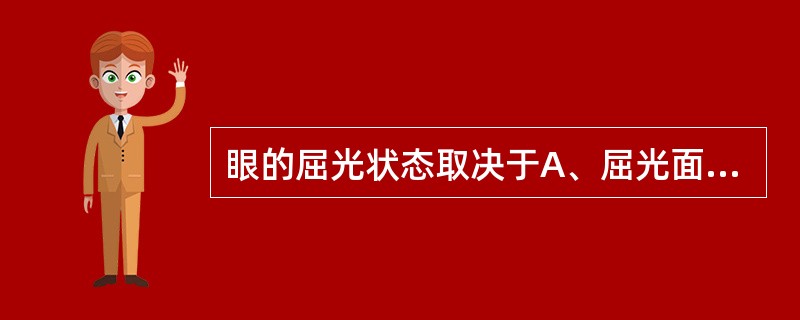 眼的屈光状态取决于A、屈光面的曲率半径、屈光介质的屈光指数B、屈光面的曲率半径、