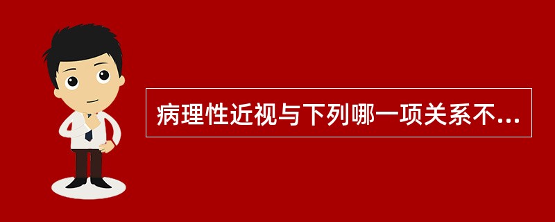 病理性近视与下列哪一项关系不大A、近视弧形斑B、眼底改变C、巩膜后葡萄舯D、玻璃