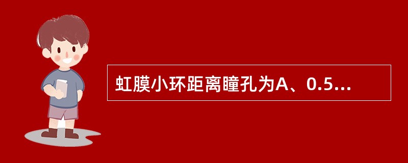虹膜小环距离瞳孔为A、0.5mmB、1.0mmC、1.5mmD、2.0mmE、2