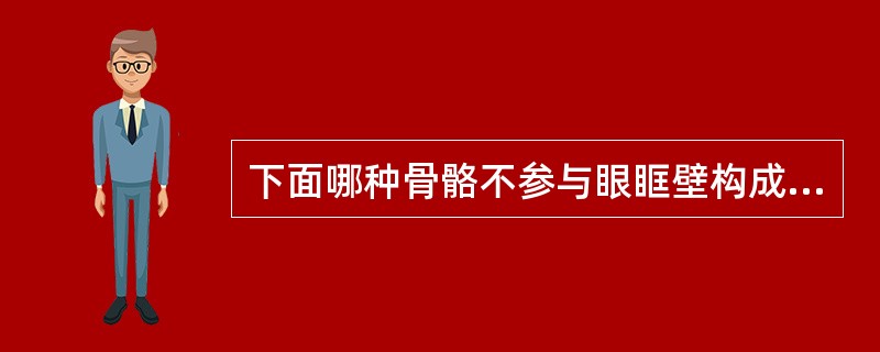 下面哪种骨骼不参与眼眶壁构成( )A、额骨B、筛骨C、上颌骨D、鼻骨E、颧骨 -