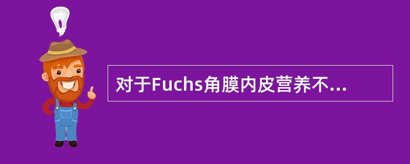 对于Fuchs角膜内皮营养不良的表现错误的是A、内皮细胞逐渐失代偿B、角膜后弹力