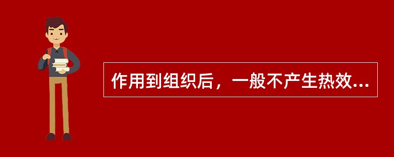 作用到组织后，一般不产生热效应的是
