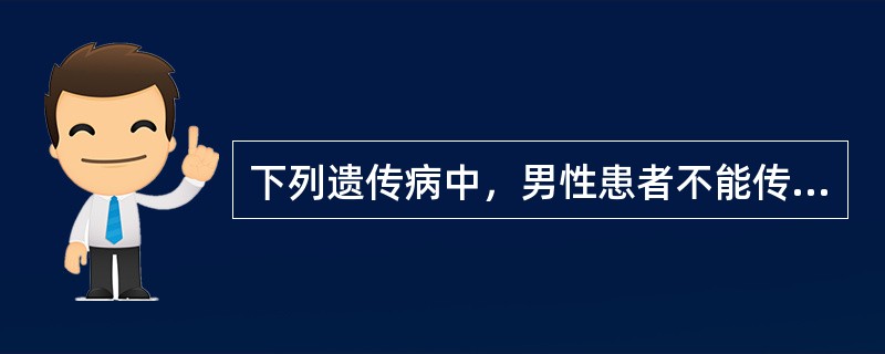 下列遗传病中，男性患者不能传代的是A、先天性视网膜色素变性B、眼白化病C、先天性