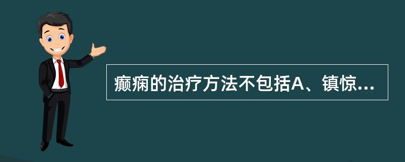 癫痫的治疗方法不包括A、镇惊安神B、清热开窍C、涤痰开窍D、化癖通窍E、熄风定痛