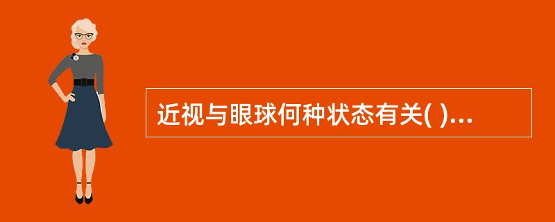 近视与眼球何种状态有关( )A、眼轴过长B、眼轴过短C、眼球突出D、眼球凹陷E、