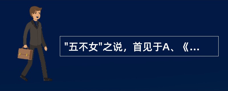 "五不女"之说，首见于A、《妇人大全良方》B、《广嗣纪要》C、《达生篇》D、《济