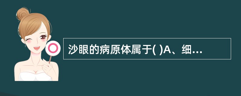 沙眼的病原体属于( )A、细菌B、病毒C、真菌D、衣原体E、螺旋体