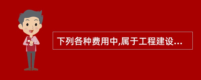 下列各种费用中,属于工程建设其他费用的是( )。