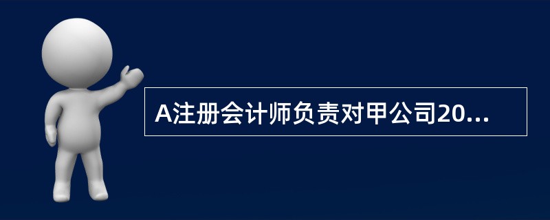 A注册会计师负责对甲公司20×8年度财务报表进行审计。在对甲公司20×8年12月