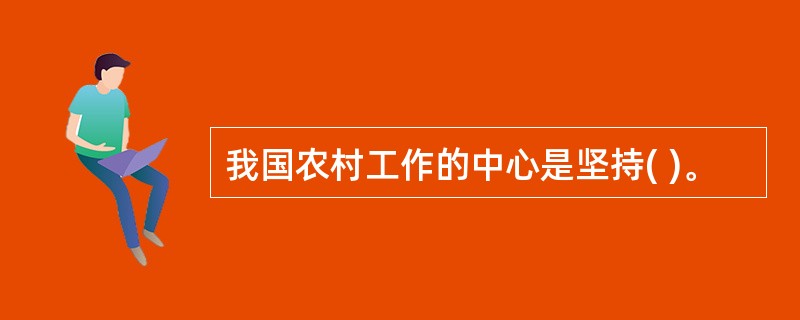 我国农村工作的中心是坚持( )。