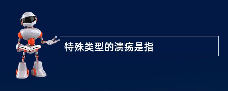 特殊类型的溃疡是指