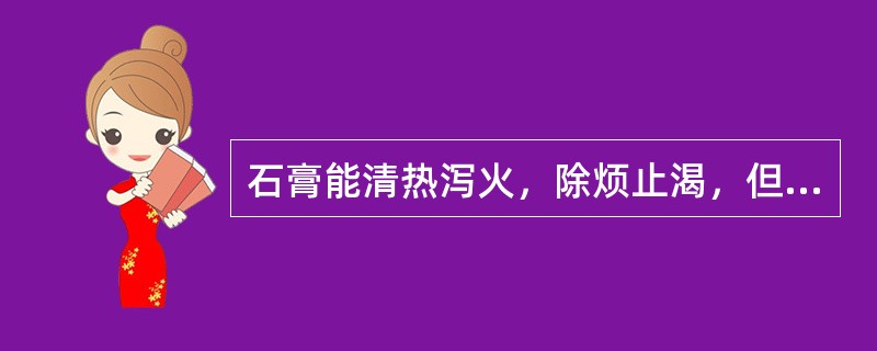 石膏能清热泻火，除烦止渴，但不宜用于A、气分高热B、肺热咳喘C、胃热牙痛D、阴虚