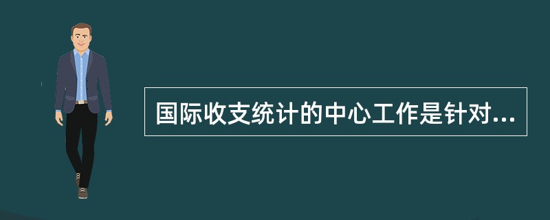 国际收支统计的中心工作是针对一时期对外经济活动编制国际收支平衡表。( )