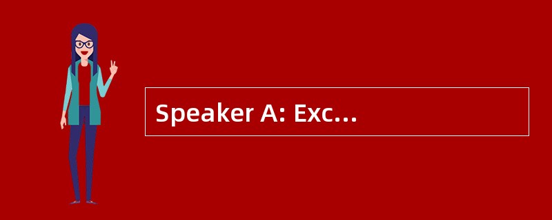 Speaker A: Excuse me. Can you take pictu