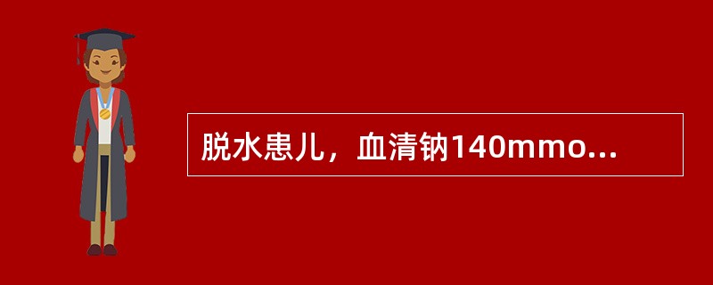 脱水患儿，血清钠140mmol£¯L，纠正累积损失量应选用