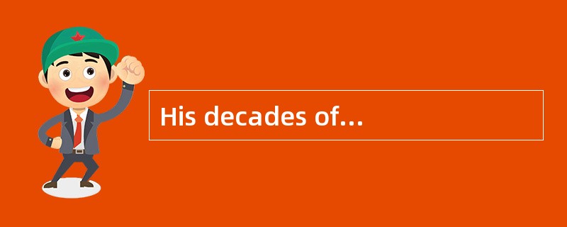His decades of effort began to__________