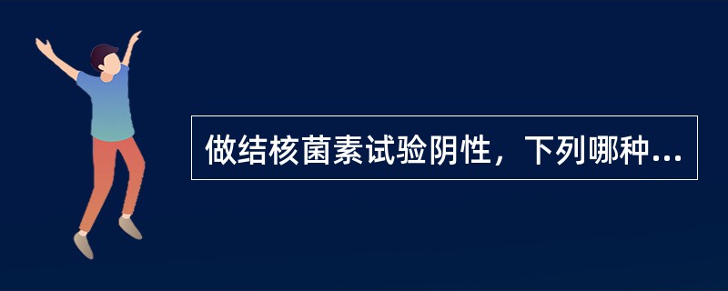 做结核菌素试验阴性，下列哪种情况不属于假阴性反应A、初次感染结核菌4～8周以内B