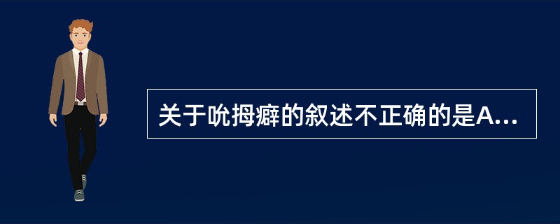 关于吮拇癖的叙述不正确的是A、多见于幼儿B、如持续过久不易戒除C、应早将患儿送入