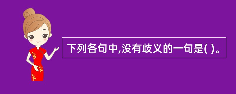 下列各句中,没有歧义的一句是( )。