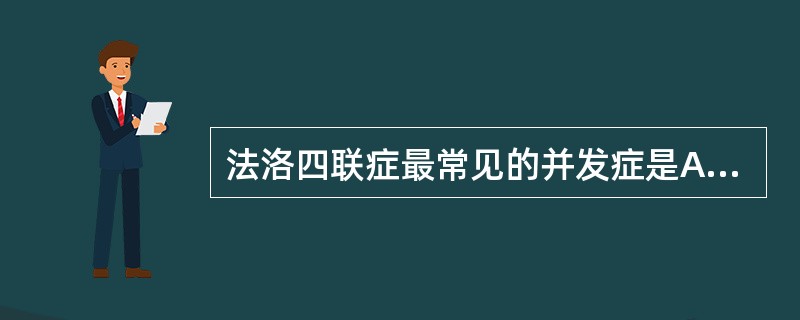 法洛四联症最常见的并发症是A、心力衰竭B、肺炎C、亚急性细菌性心内膜炎D、脑血栓