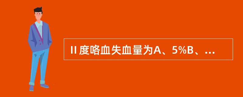 Ⅱ度咯血失血量为A、5%B、10%～20%C、20%以上D、5%～10%E、10