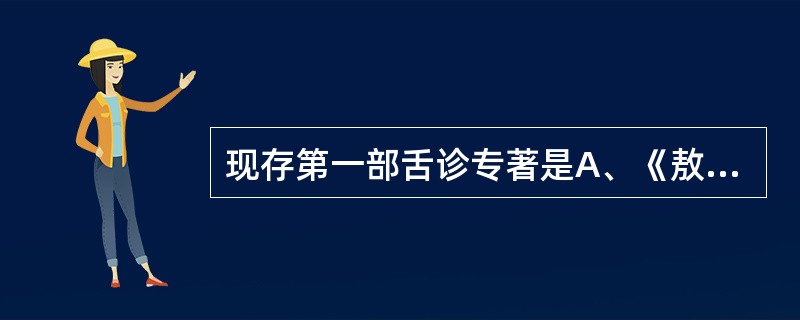 现存第一部舌诊专著是A、《敖氏伤寒金镜录》B、《伤寒观舌心法》C、《舌鉴》D、《