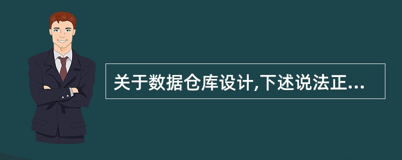 关于数据仓库设计,下述说法正确是______。