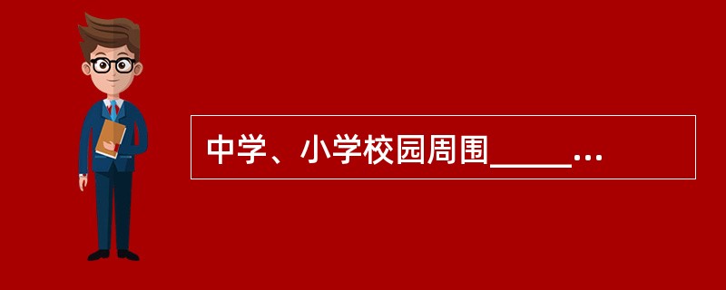 中学、小学校园周围________不得设立互联网上网服务营业场所。