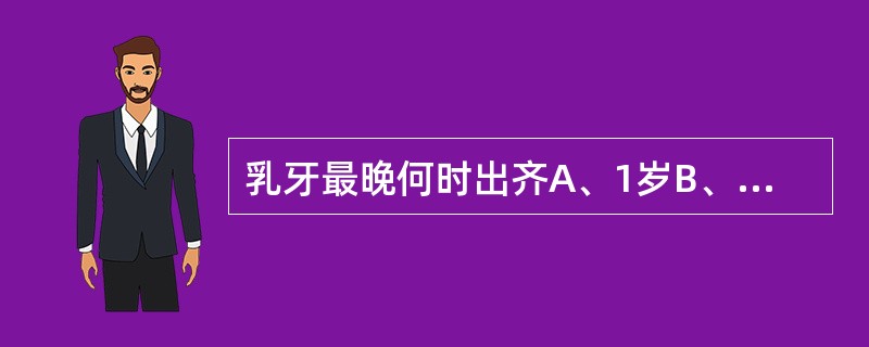 乳牙最晚何时出齐A、1岁B、1.5岁C、2岁D、2.5岁E、3岁