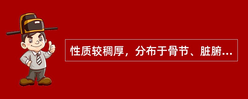 性质较稠厚，分布于骨节、脏腑和脑髓等组织的物质是A、血B、精C、液D、气E、津