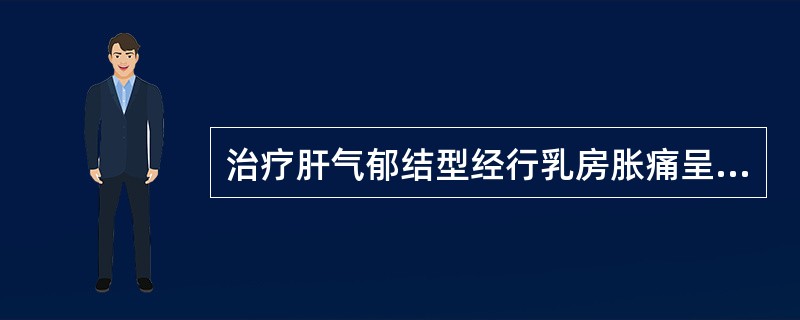 治疗肝气郁结型经行乳房胀痛呈肝郁化热之象的首先方剂是A、逍遥散B、柴胡疏肝散C、