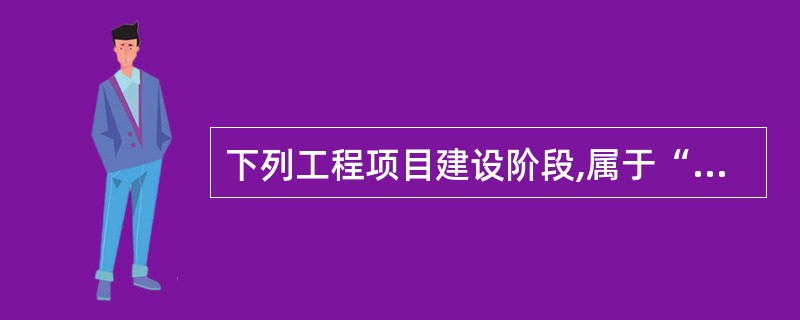 下列工程项目建设阶段,属于“项目实施阶段”的有( )。