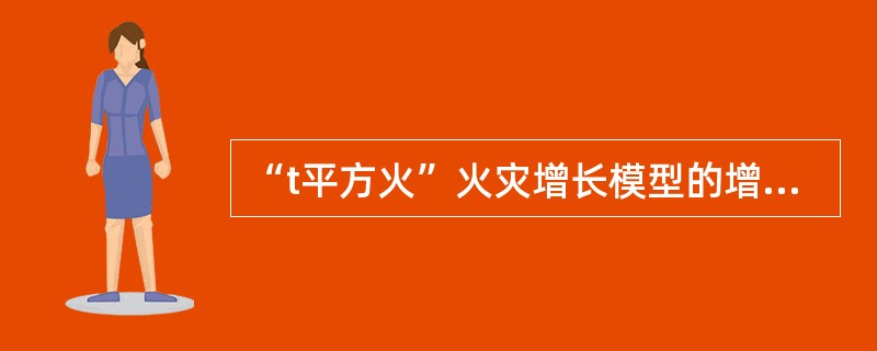 “t平方火”火灾增长模型的增长速度一般分为慢速、中速、快速、超快速四种类型。其中