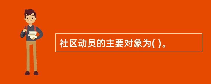 社区动员的主要对象为( )。