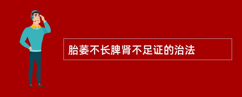 胎萎不长脾肾不足证的治法