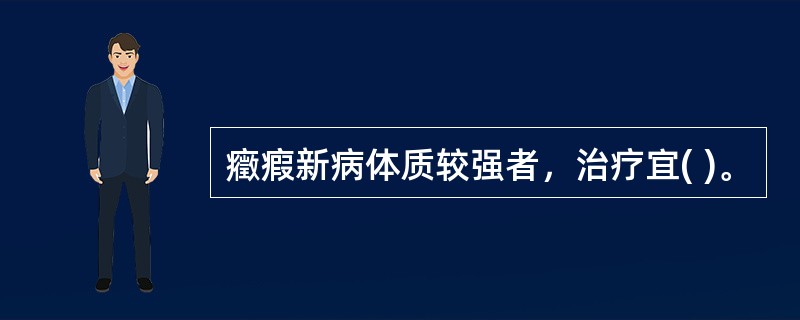 癥瘕新病体质较强者，治疗宜( )。