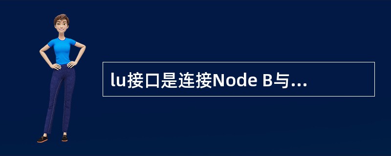 lu接口是连接Node B与RNC的接口。( )