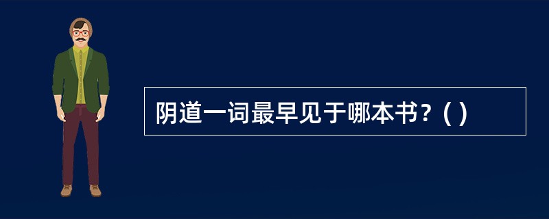 阴道一词最早见于哪本书？( )