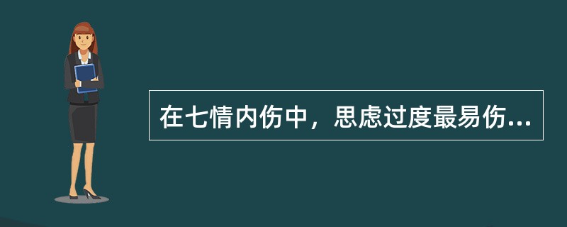 在七情内伤中，思虑过度最易伤A、心B、肺C、脾D、肝E、肾