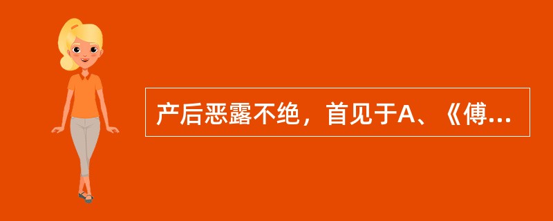 产后恶露不绝，首见于A、《傅青主女科》B、《诸病源候论》C、《金匮要略·妇人产后